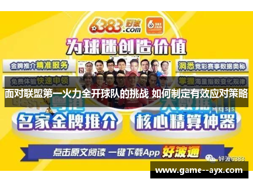 面对联盟第一火力全开球队的挑战 如何制定有效应对策略 面对联盟第一火力全开球队的挑战 如何制定有效应对策略