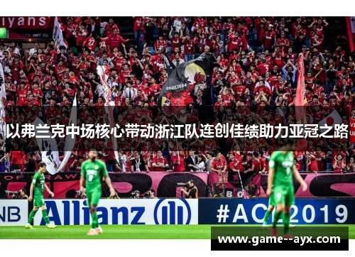 以弗兰克中场核心带动浙江队连创佳绩助力亚冠之路 以弗兰克中场核心带动浙江队连创佳绩助力亚冠之路