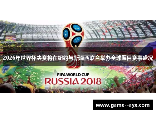 2026年世界杯决赛将在纽约与新泽西联合举办全球瞩目赛事盛况 2026年世界杯决赛将在纽约与新泽西联合举办全球瞩目赛事盛况